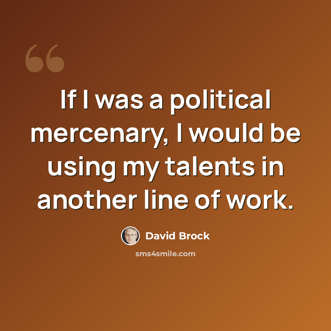“If I was a political mercenary, I would be using my talents in another line of work.” quote by David Brock