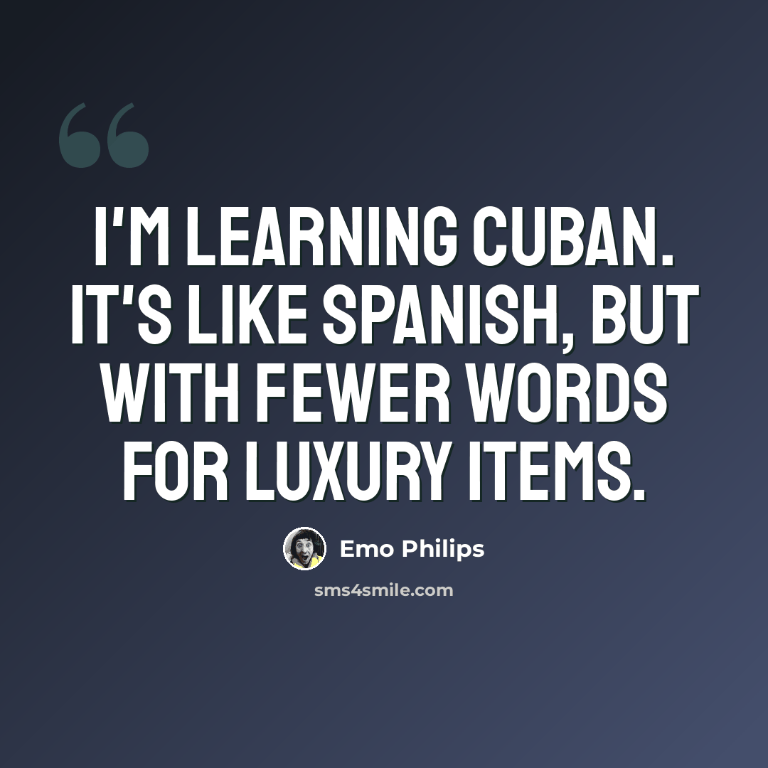 “I'm learning Cuban. It's like Spanish, but with fewer words for luxury items.” quote by Emo Philips