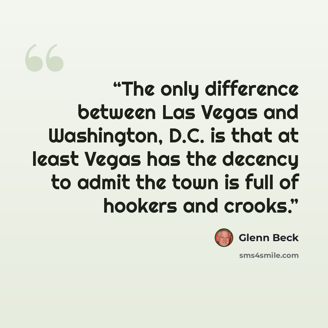 “The only difference between Las Vegas and Washington, D.C. is that at least Vegas has the decency to admit the town is full of hookers and crooks.” quote by Glenn Beck