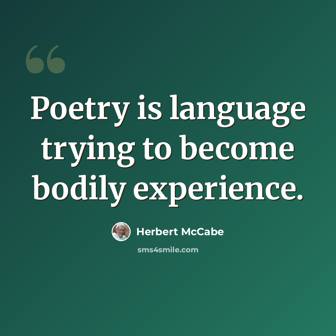 “Poetry is language trying to become bodily experience.” quote by Herbert McCabe