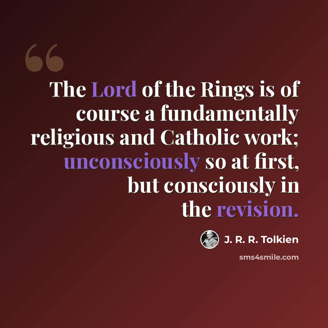 “The Lord of the Rings is of course a fundamentally religious and Catholic work; unconsciously so at first, but consciously in the revision.” quote by J. R. R. Tolkien