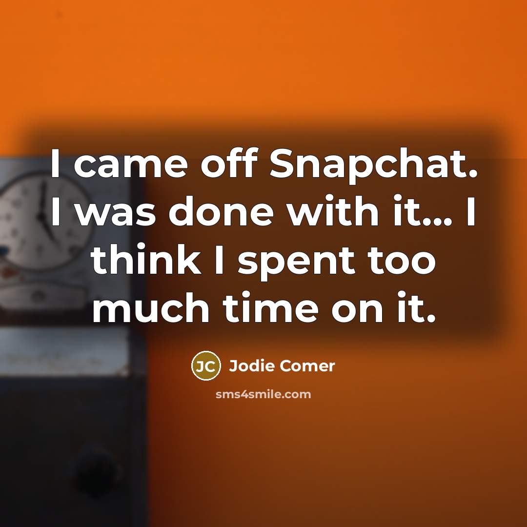 “I came off Snapchat. I was done with it... I think I spent too much time on it.” quote by Jodie Comer