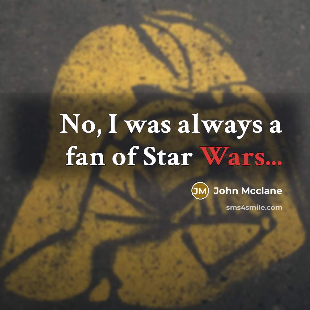 “No, I was always a fan of Star Wars...” quote by John Mcclane