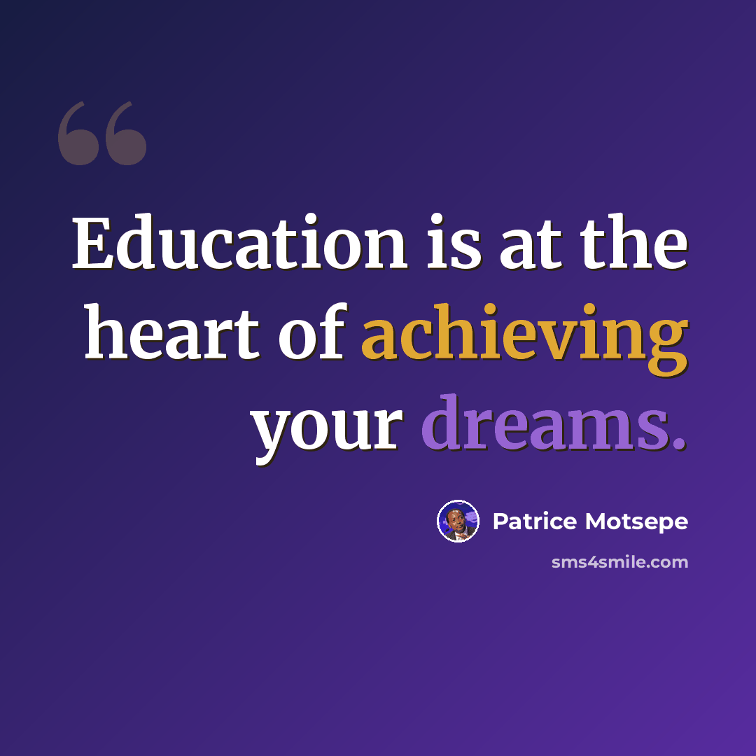 “Education is at the heart of achieving your dreams.” quote by Patrice Motsepe