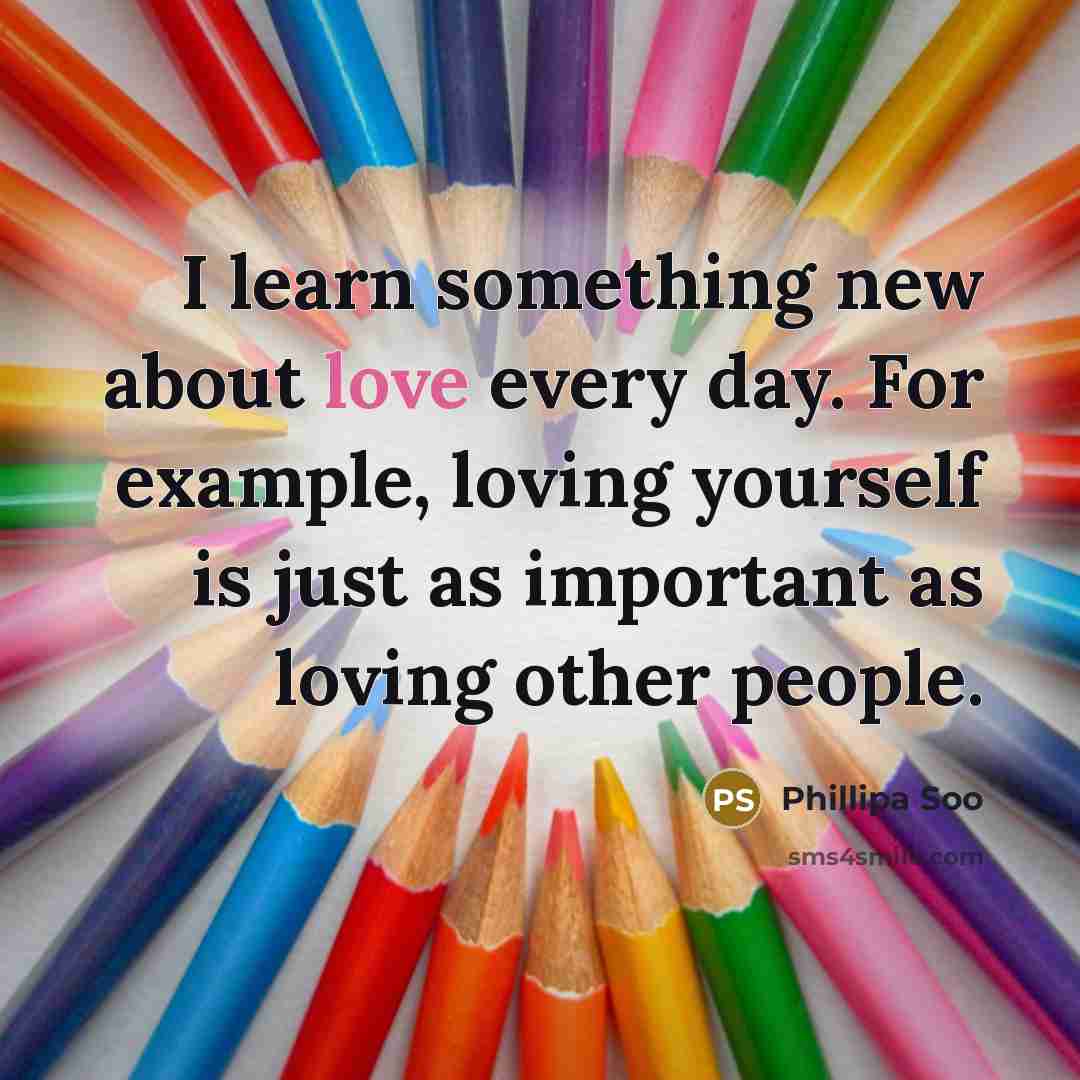 “I learn something new about love every day. For example, loving yourself is just as important as loving other people.” quote by Phillipa Soo