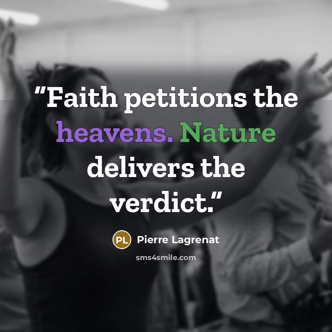 “Faith petitions the heavens. Nature delivers the verdict.” quote by PIERRE LAGRENAT