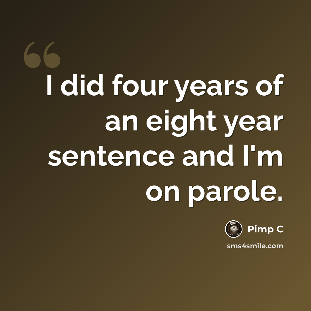 “I did four years of an eight year sentence and I'm on parole.” quote by Pimp C