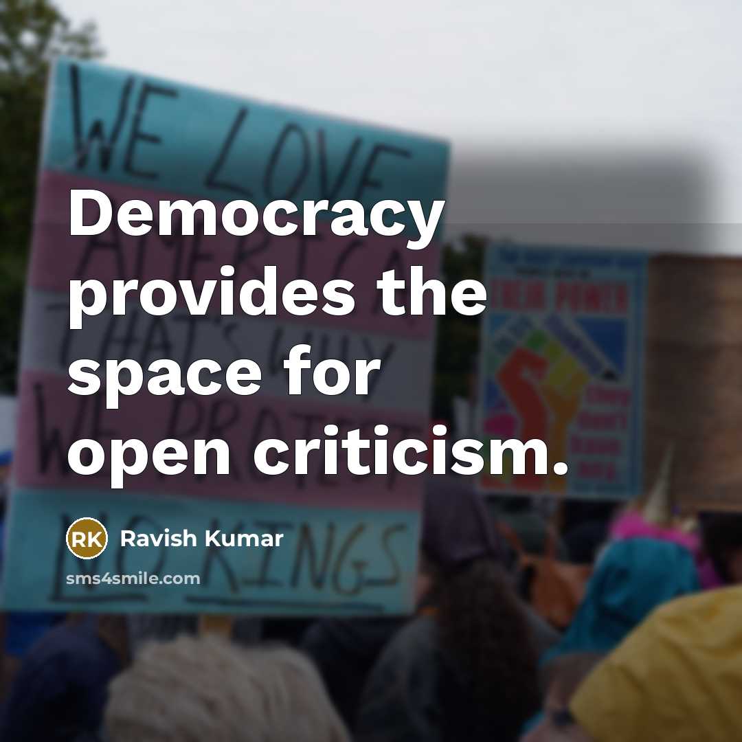 “Democracy provides the space for open criticism.” quote by Ravish Kumar
