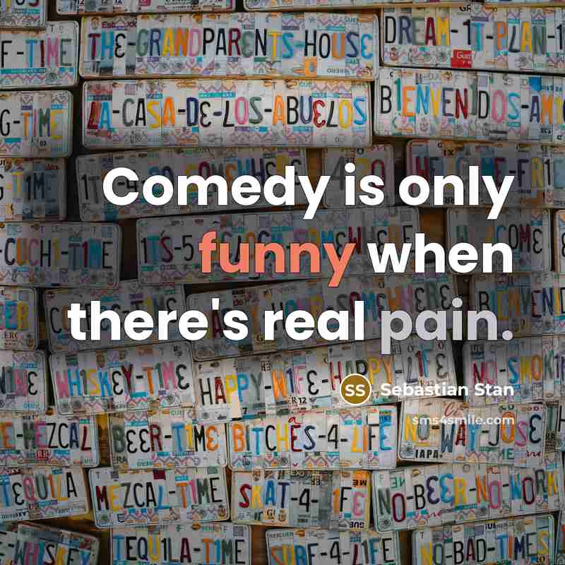 “Comedy is only funny when there's real pain.” quote by Sebastian Stan