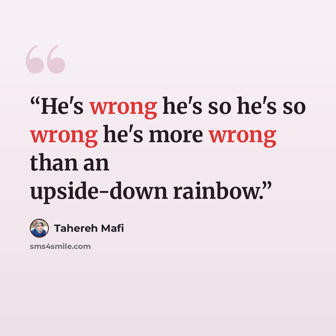 “He's wrong he's so he's so wrong he's more wrong than an upside-down rainbow.” quote by Tahereh Mafi