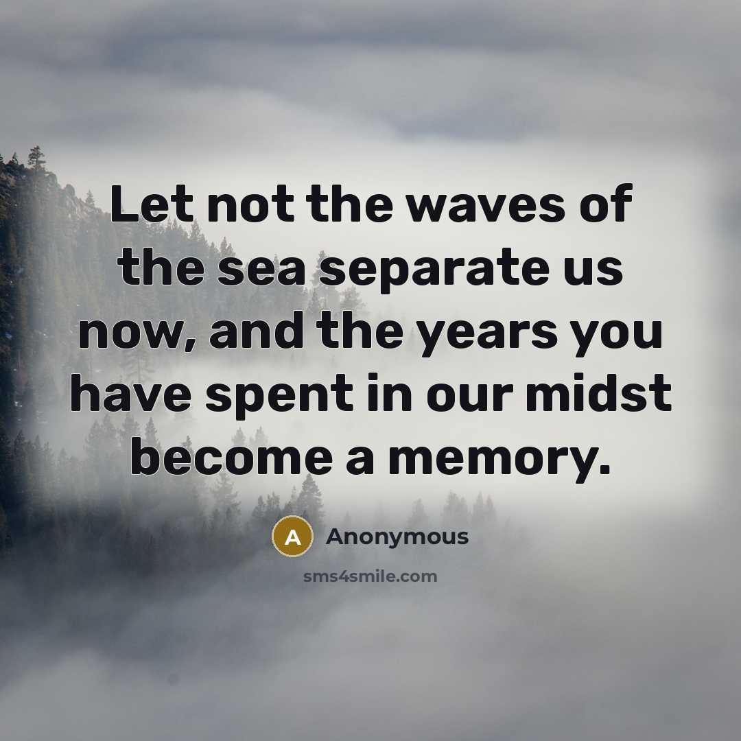 “Let not the waves of the sea separate us now, and the years you have spent in our midst become a memory.” quote by Anonymous