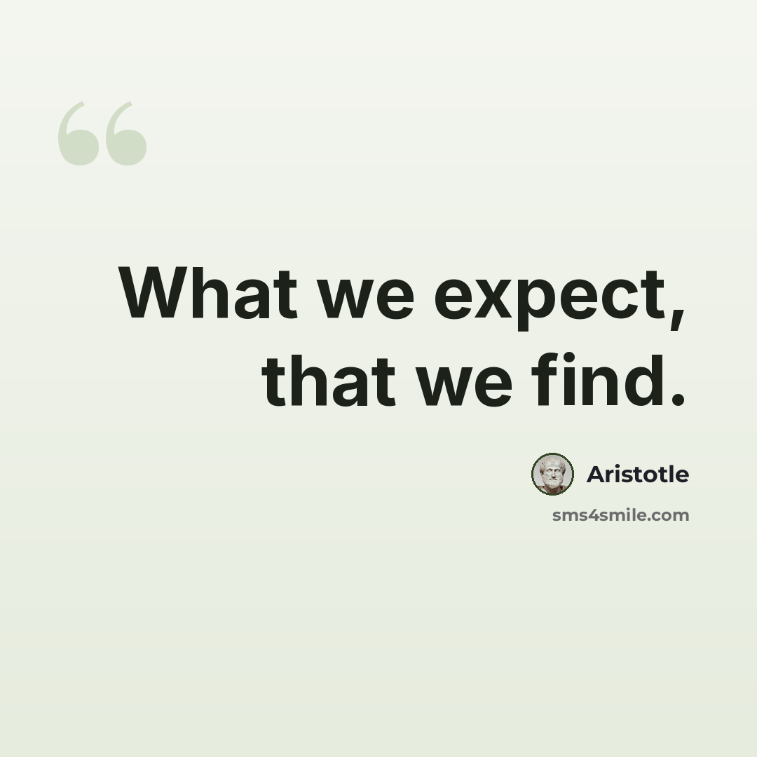 “What we expect, that we find.” quote by Aristotle