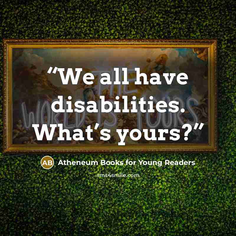“We all have disabilities. What’s yours?” quote by Atheneum Books for Young Readers