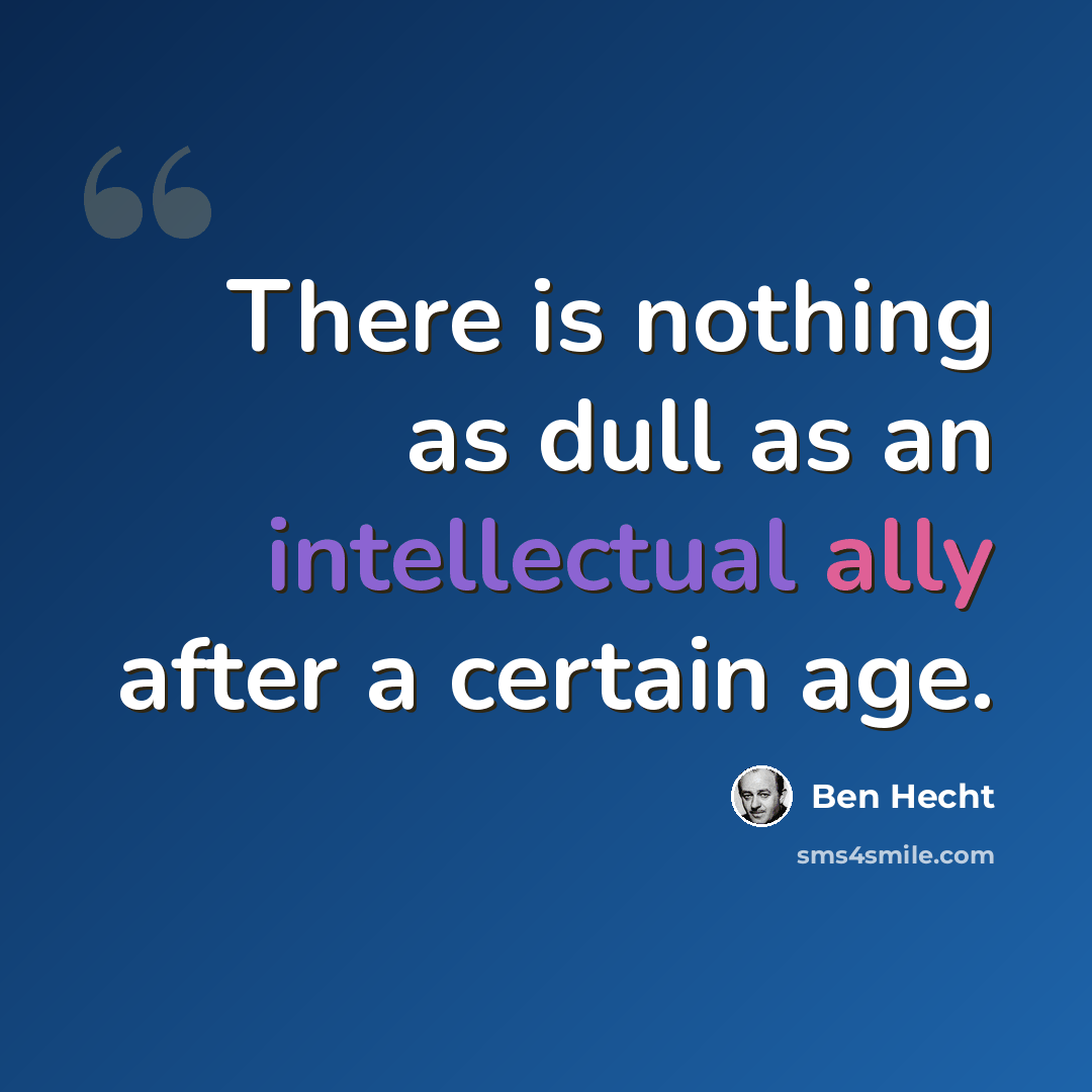 “There is nothing as dull as an intellectual ally after a certain age.” quote by Ben Hecht