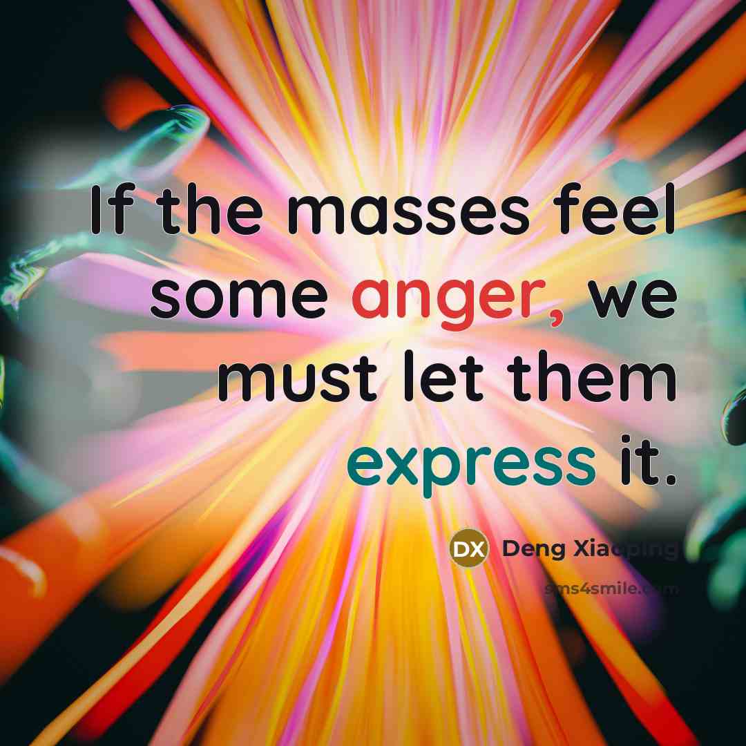 “If the masses feel some anger, we must let them express it.” quote by Deng Xiaoping