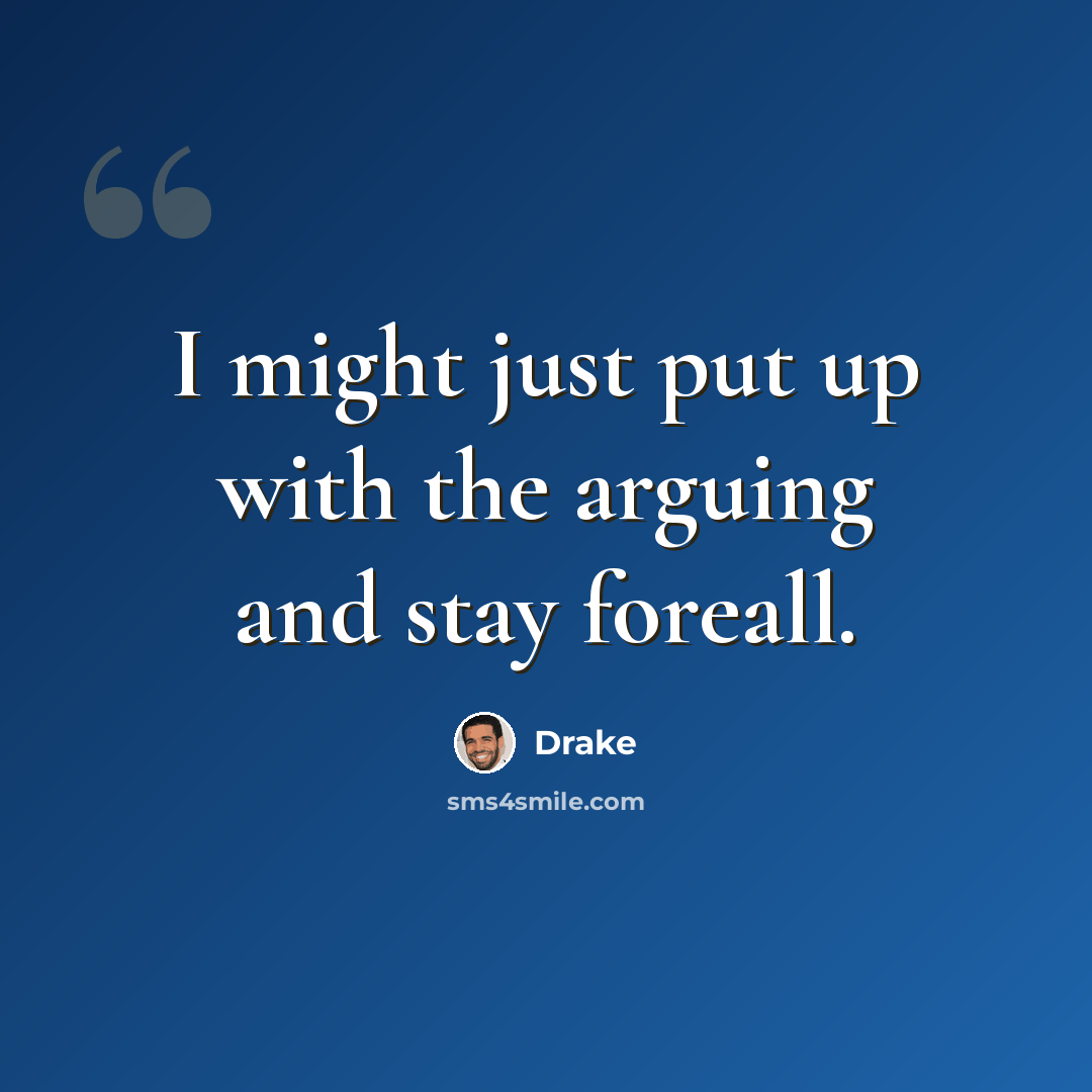 “I might just put up with the arguing and stay foreall.” quote by Drake