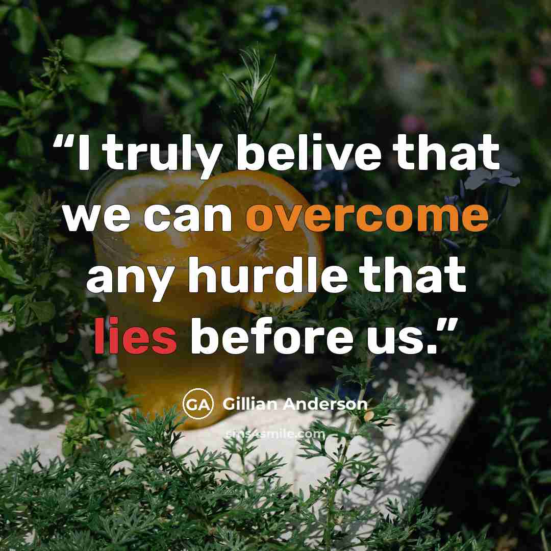 “I truly belive that we can overcome any hurdle that lies before us.” quote by Gillian Anderson