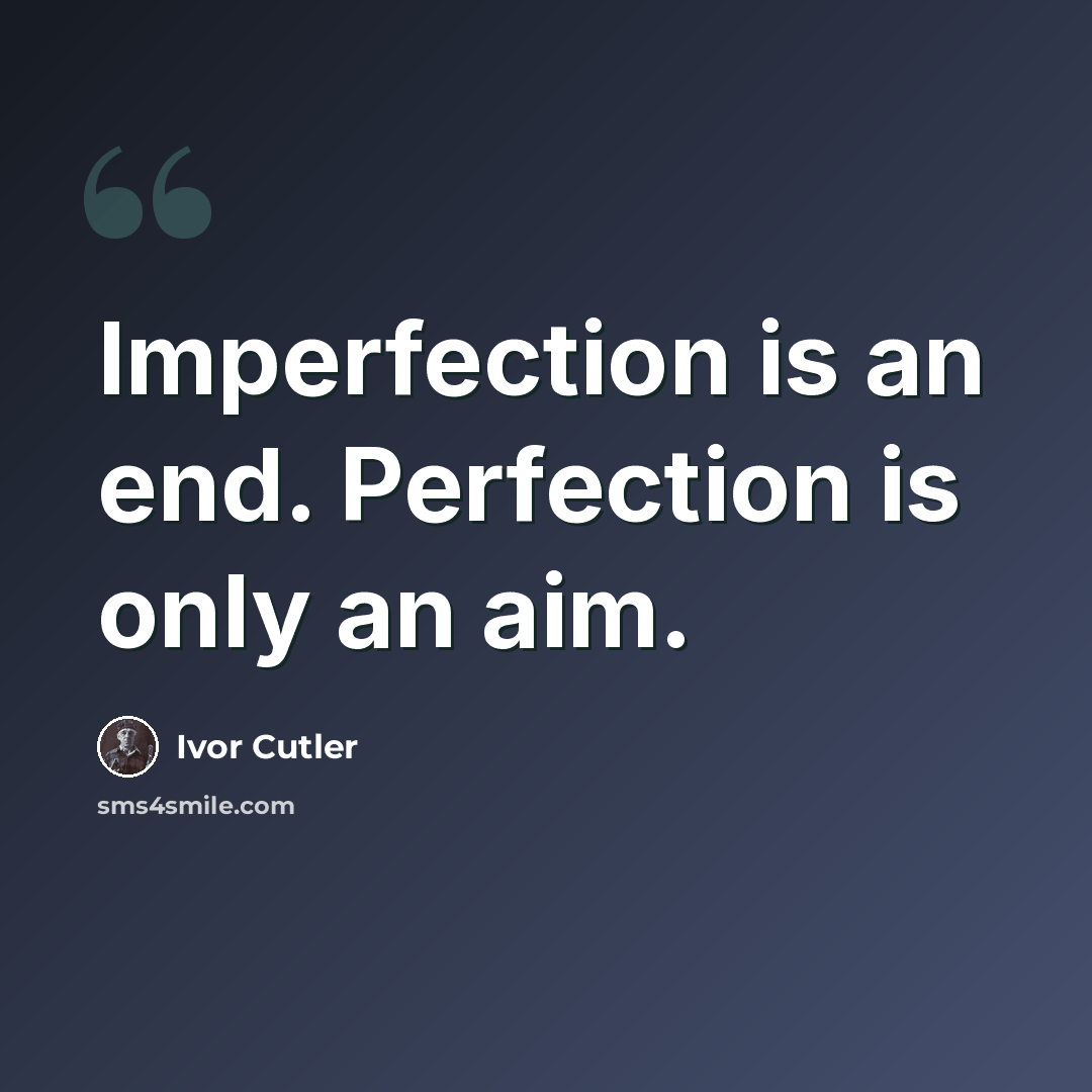 “Imperfection is an end. Perfection is only an aim.” quote by Ivor Cutler