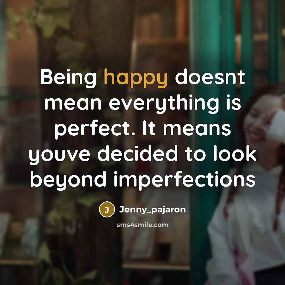 “Being happy doesnt mean everything is perfect. It means youve decided to look beyond imperfections” quote by Jenny_pajaron