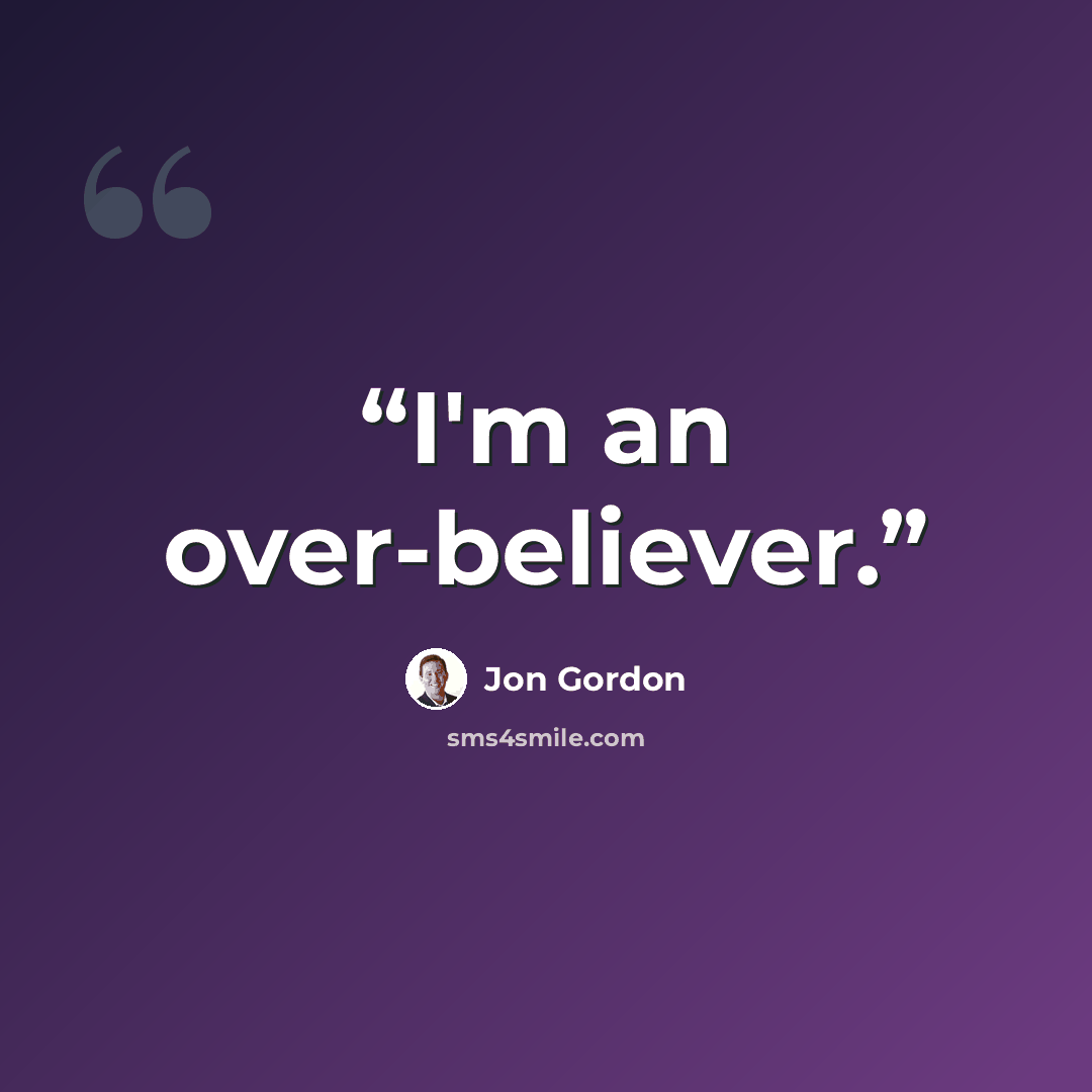 “I'm an over-believer.” quote by Jon Gordon