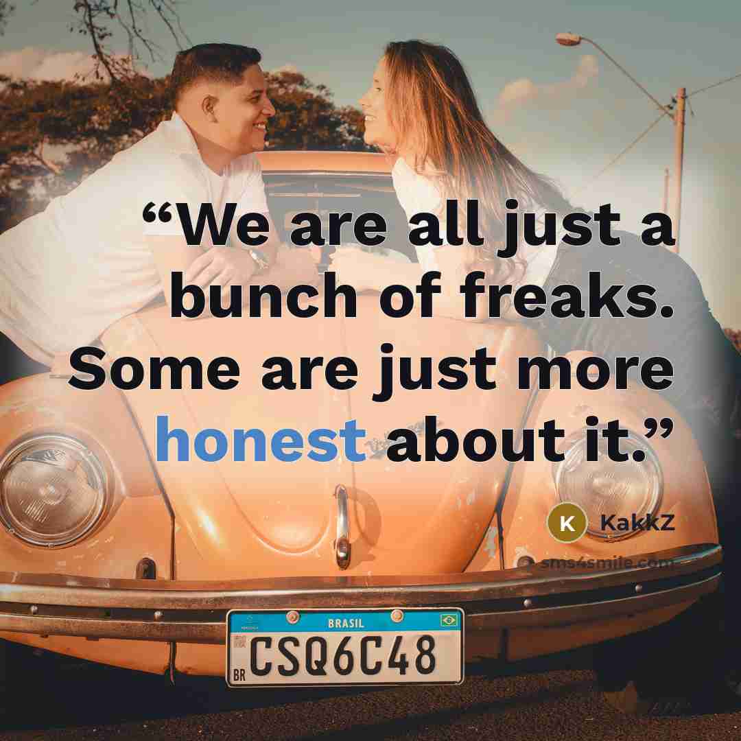 “We are all just a bunch of freaks. Some are just more honest about it.” quote by KakkZ