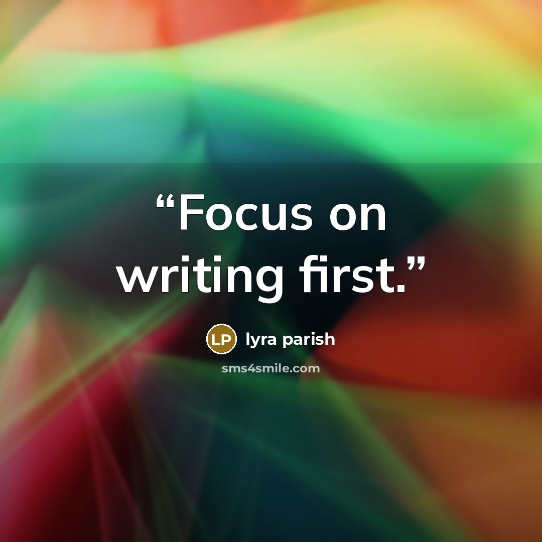 “Focus on writing first.” quote by Lyra Parish
