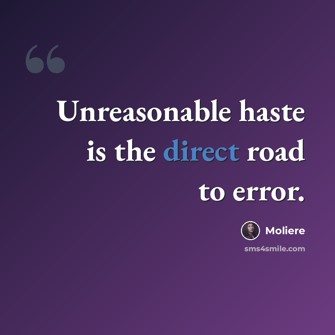 “Unreasonable haste is the direct road to error.” quote by Moliere