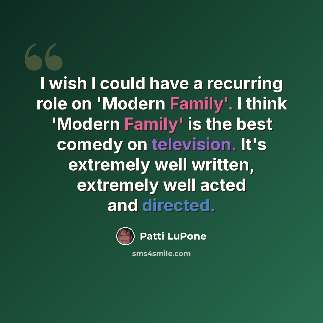 “I wish I could have a recurring role on 'Modern Family'. I think 'Modern Family' is the best comedy on television. It's extremely well written, extremely well acted and directed.” quote by Patti LuPone