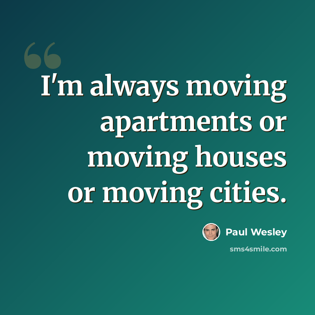 “I'm always moving apartments or moving houses or moving cities.” quote by Paul Wesley