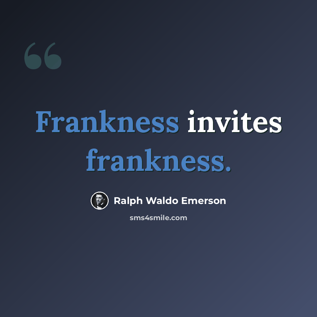 “Frankness invites frankness.” quote by Ralph Waldo Emerson