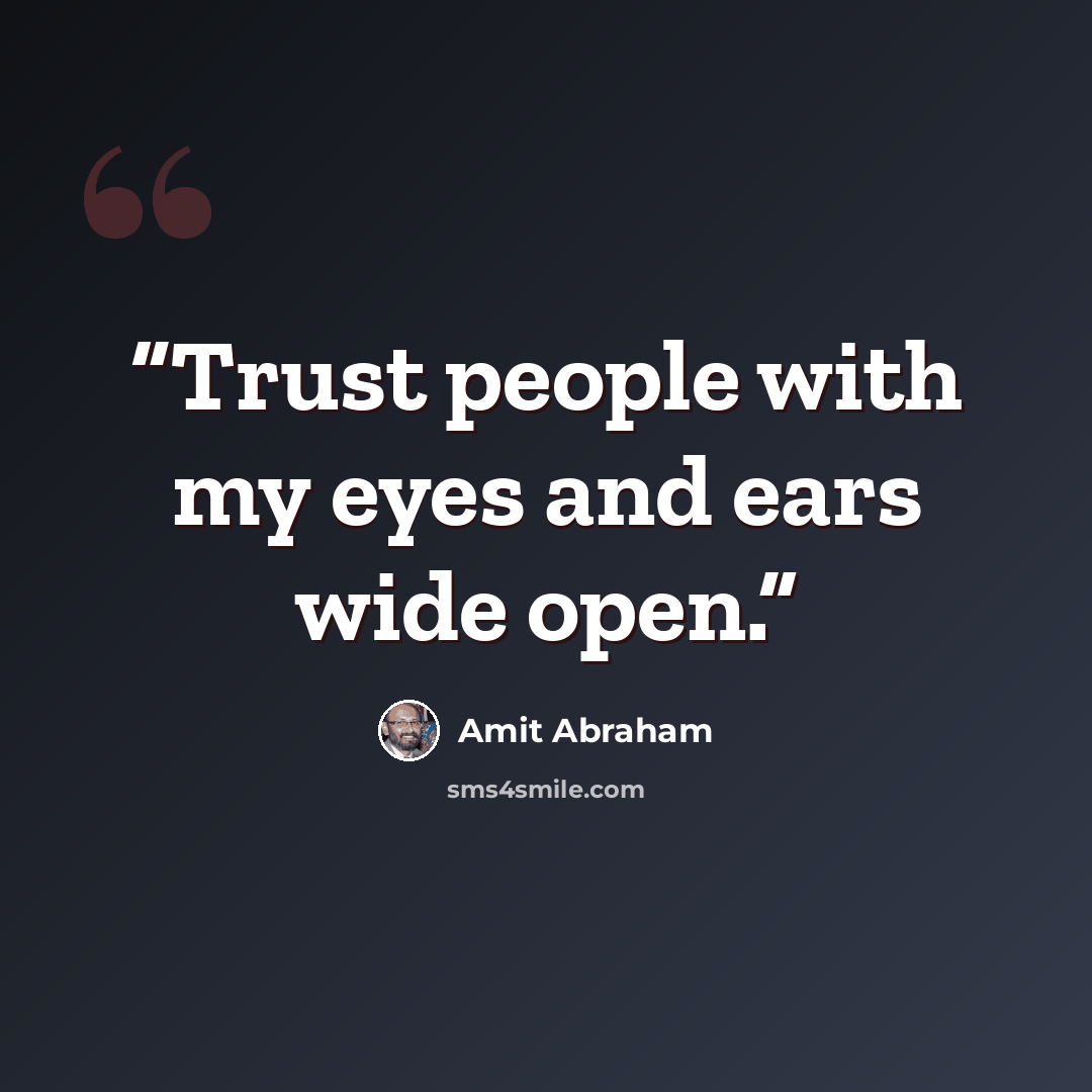 “Trust people with my eyes and ears wide open.” quote by Amit Abraham