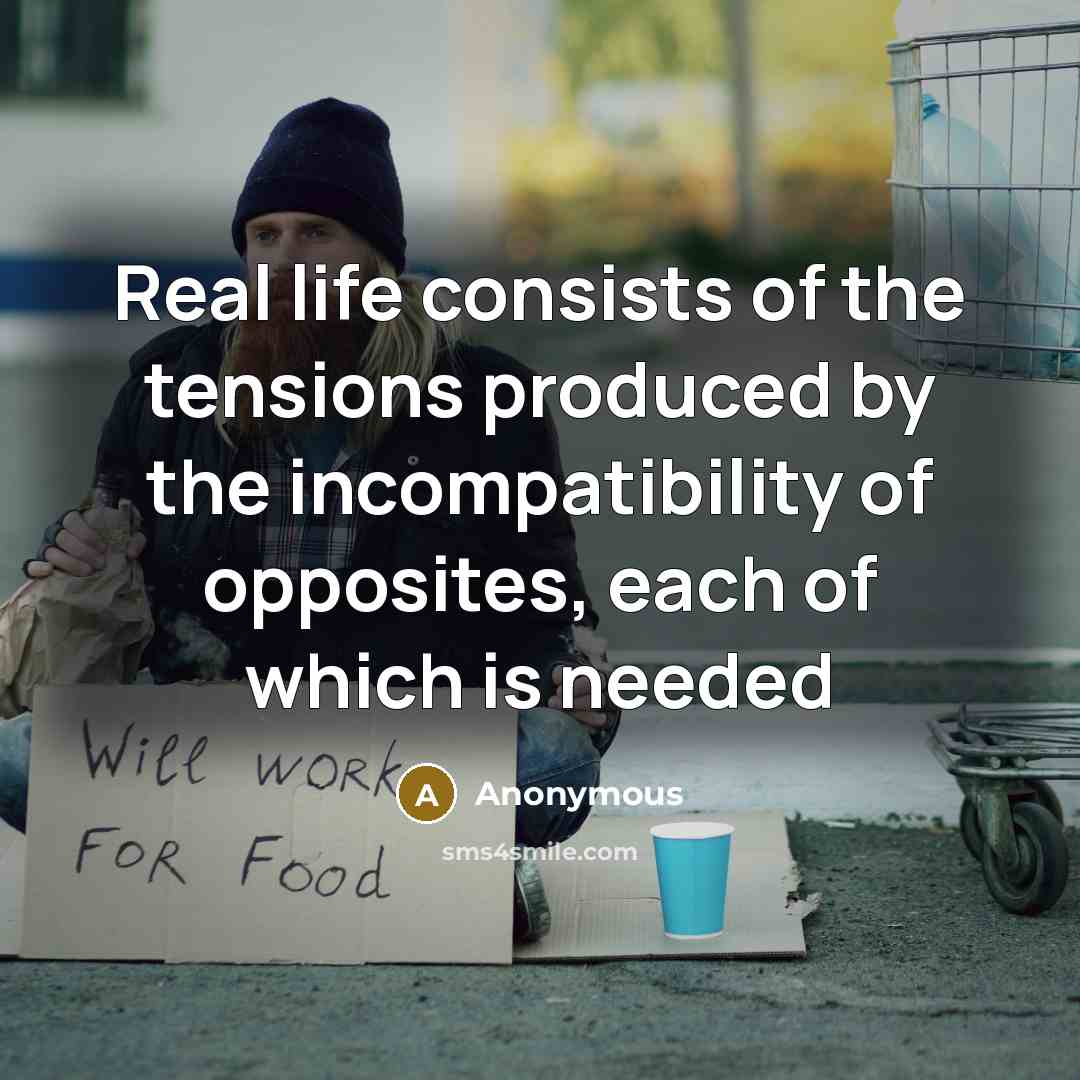 “Real life consists of the tensions produced by the incompatibility of opposites, each of which is needed” quote by Anonymous