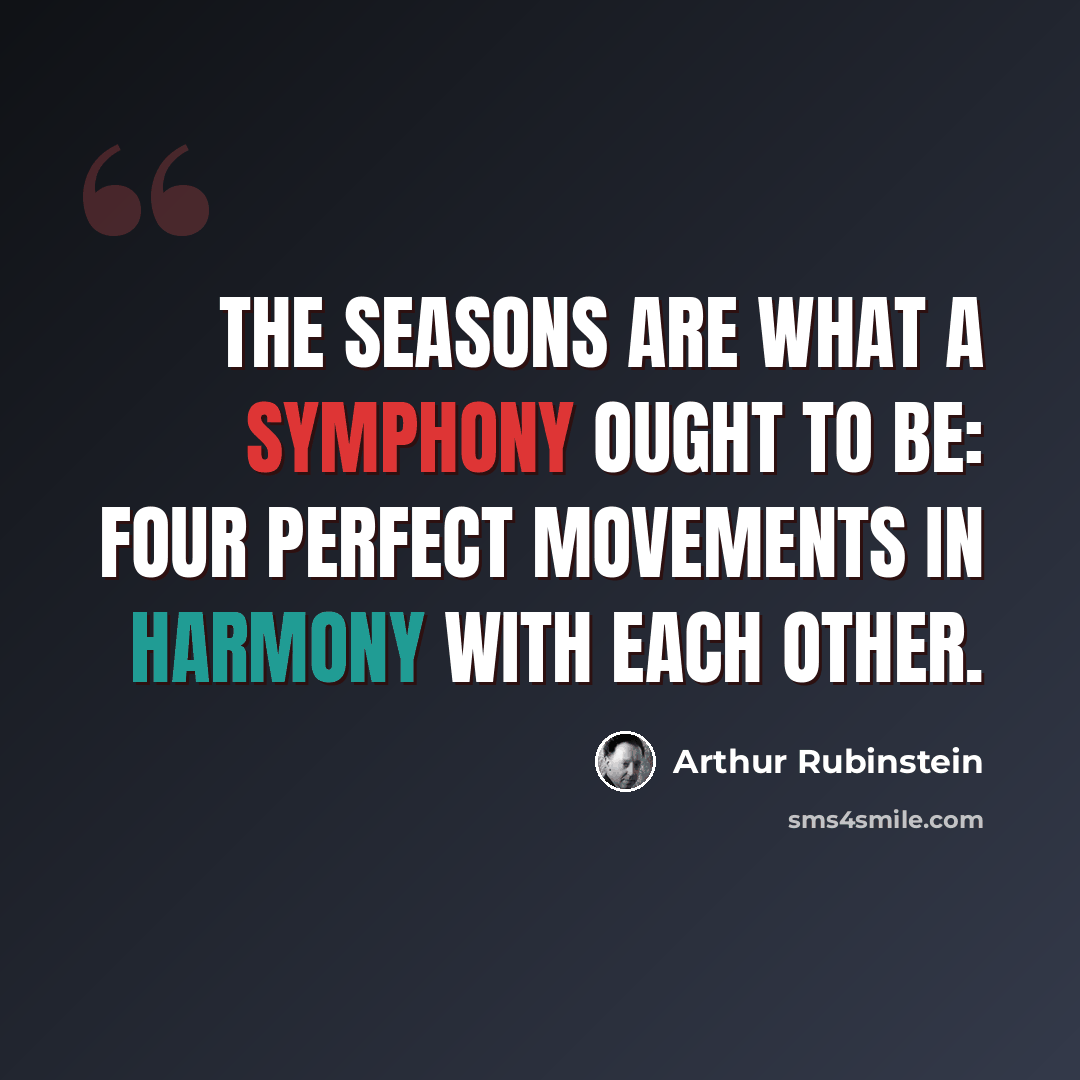 “The seasons are what a symphony ought to be: four perfect movements in harmony with each other.” quote by Arthur Rubinstein