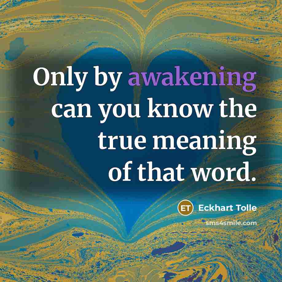 “Only by awakening can you know the true meaning of that word.” quote by Eckhart Tolle