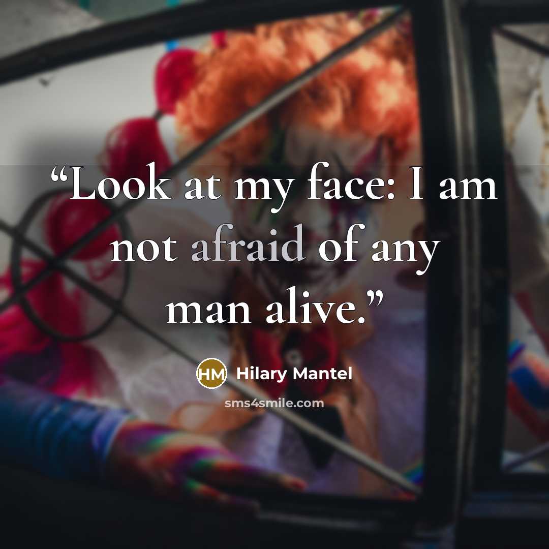 “Look at my face: I am not afraid of any man alive.” quote by Hilary Mantel