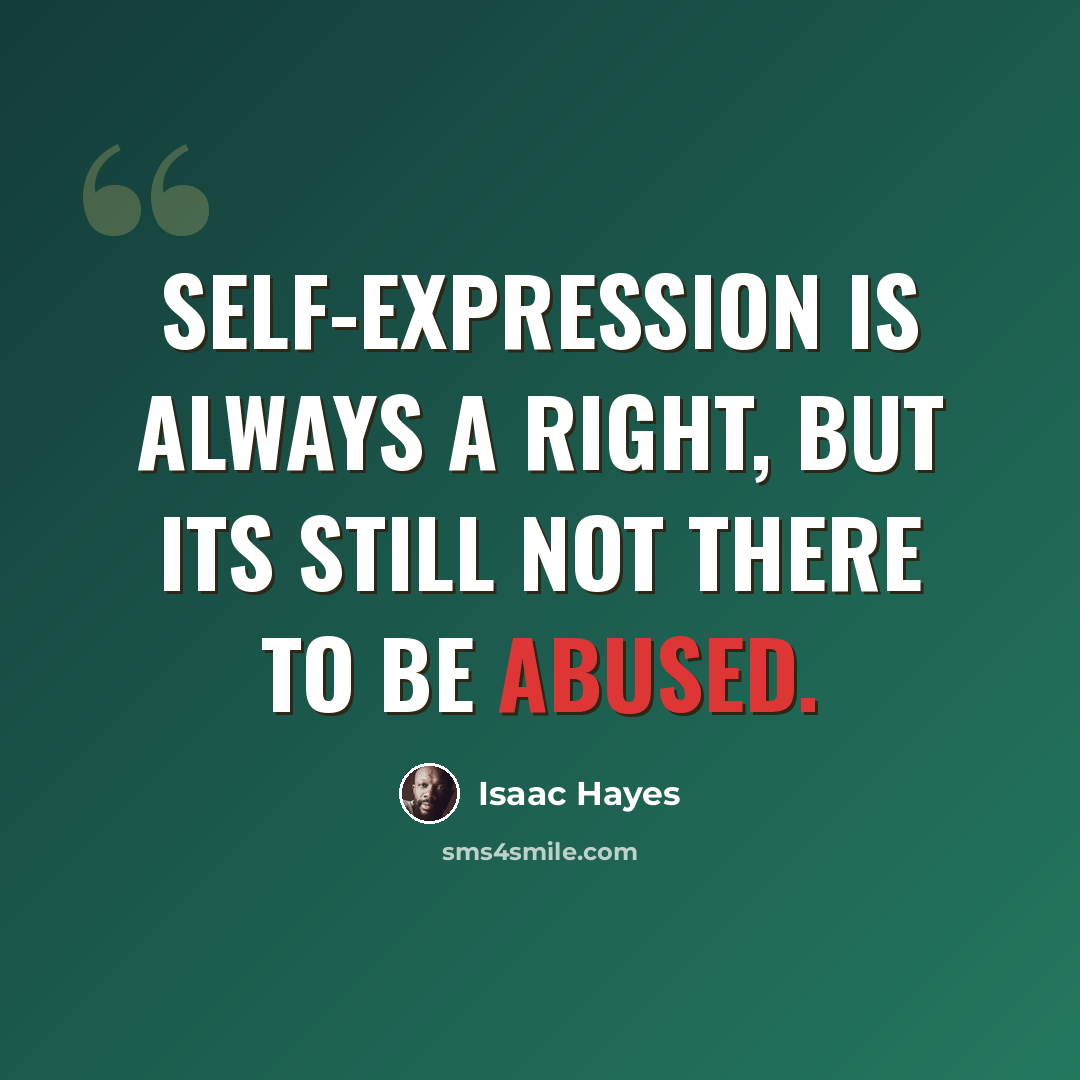 “Self-expression is always a right, but its still not there to be abused.” quote by Isaac Hayes