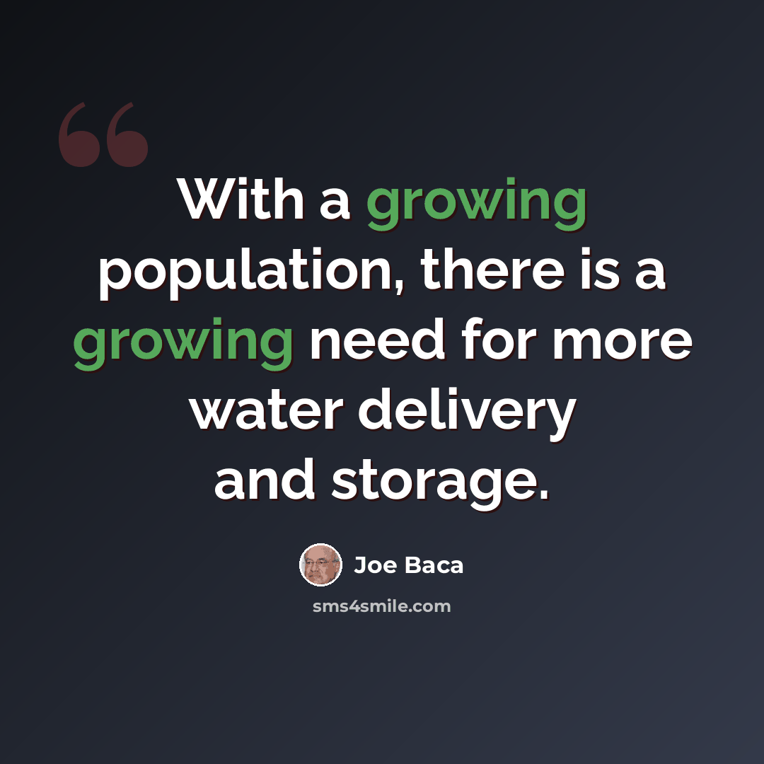 “With a growing population, there is a growing need for more water delivery and storage.” quote by Joe Baca