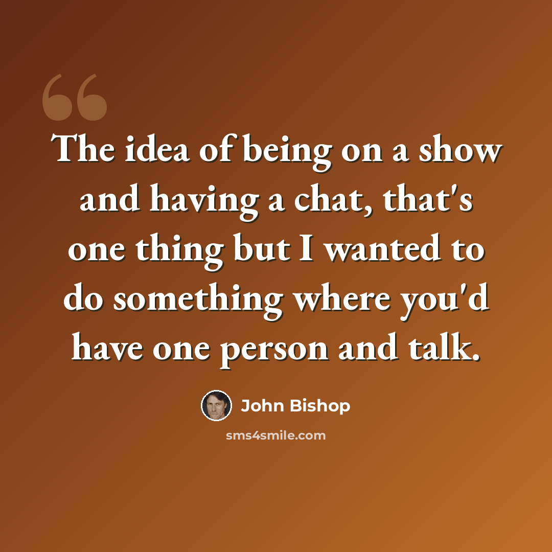 “The idea of being on a show and having a chat, that's one thing but I wanted to do something where you'd have one person and talk.” quote by John Bishop