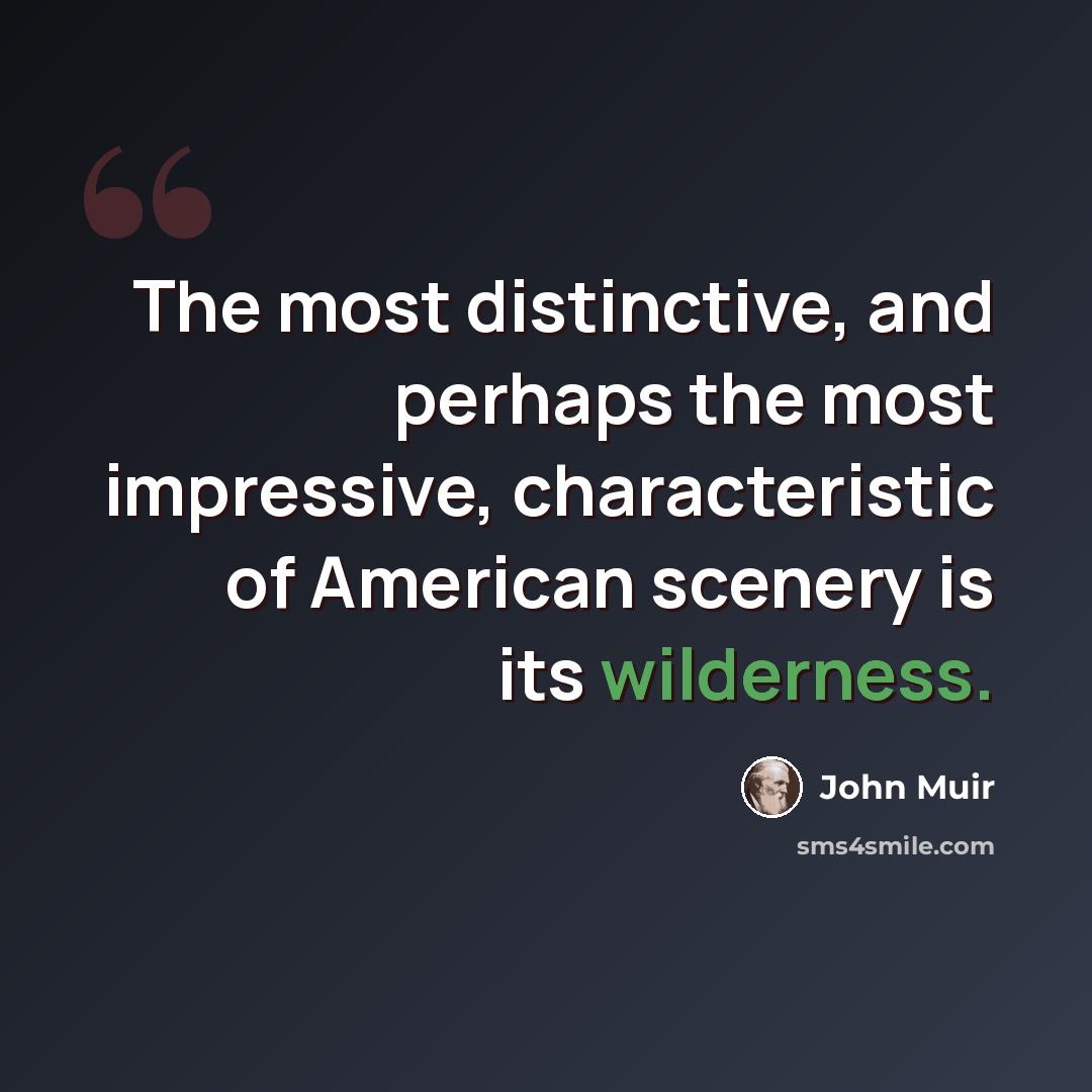 “The most distinctive, and perhaps the most impressive, characteristic of American scenery is its wilderness.” quote by John Muir