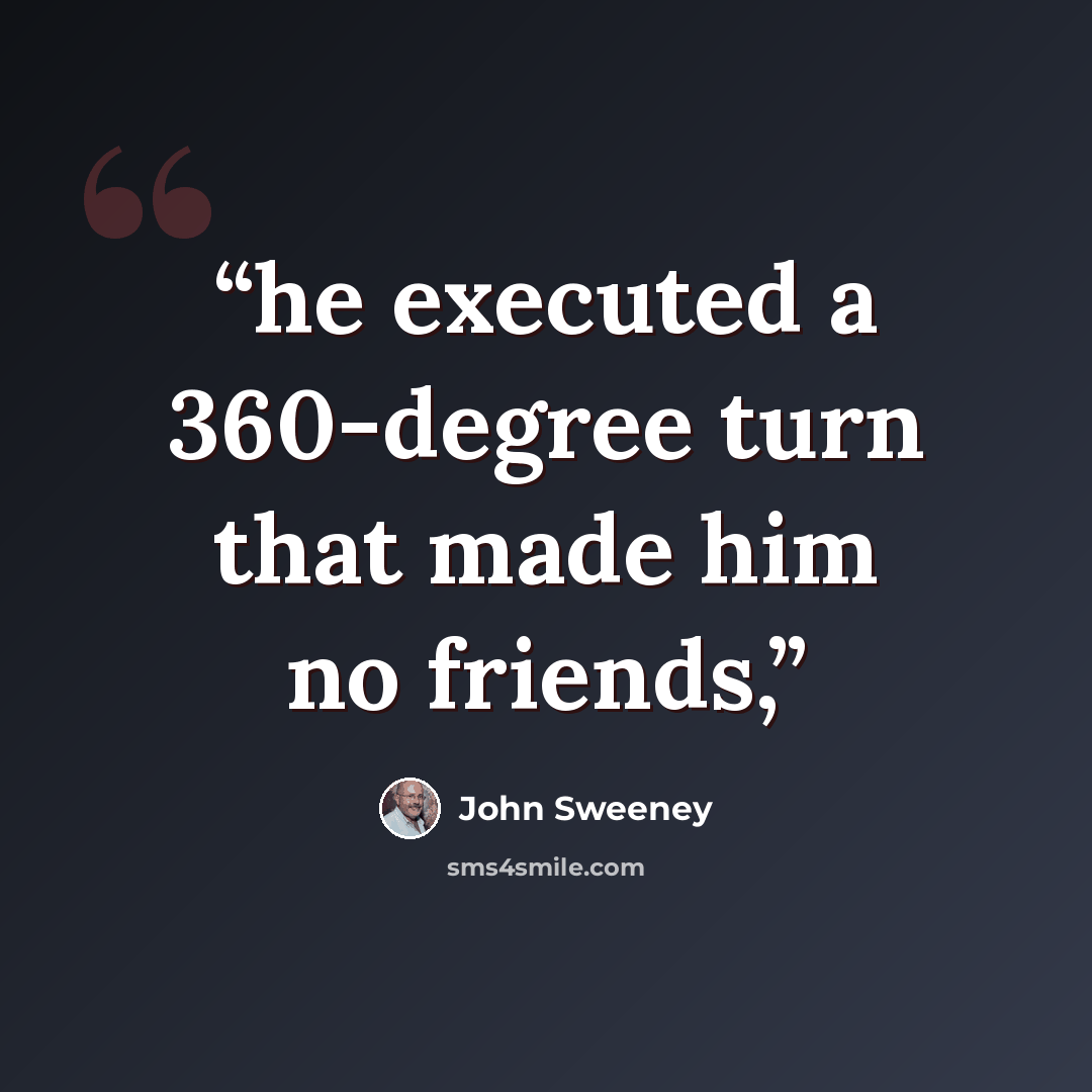 “he executed a 360-degree turn that made him no friends,” quote by John Sweeney