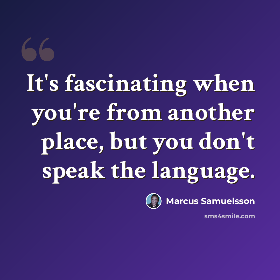 “It's fascinating when you're from another place, but you don't speak the language.” quote by Marcus Samuelsson