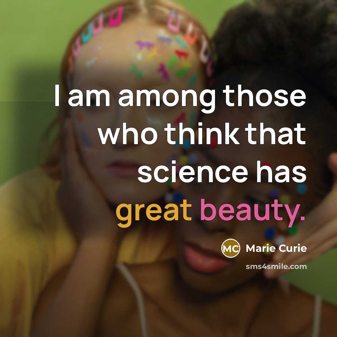 “I am among those who think that science has great beauty.” quote by Marie Curie