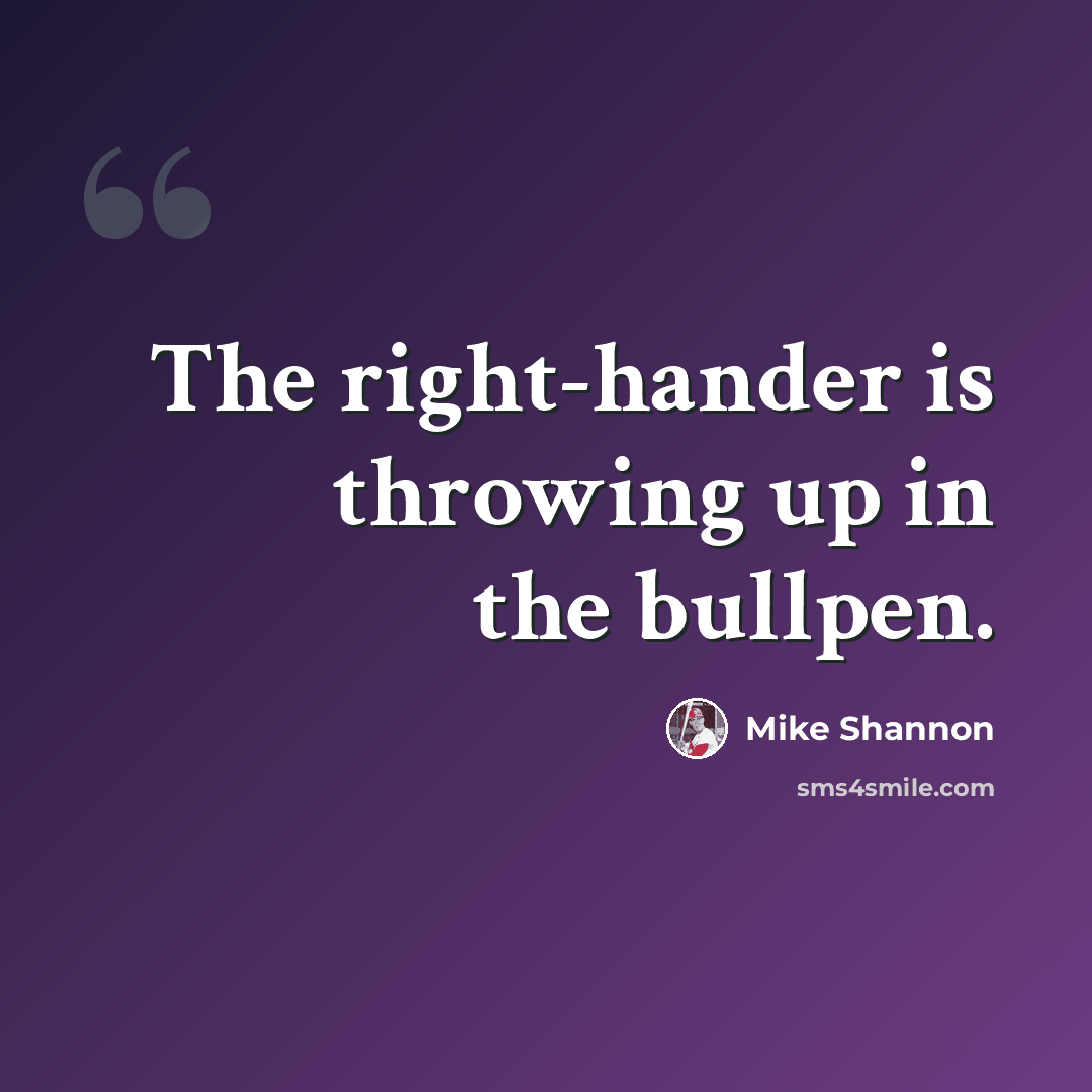 “The right-hander is throwing up in the bullpen.” quote by Mike Shannon