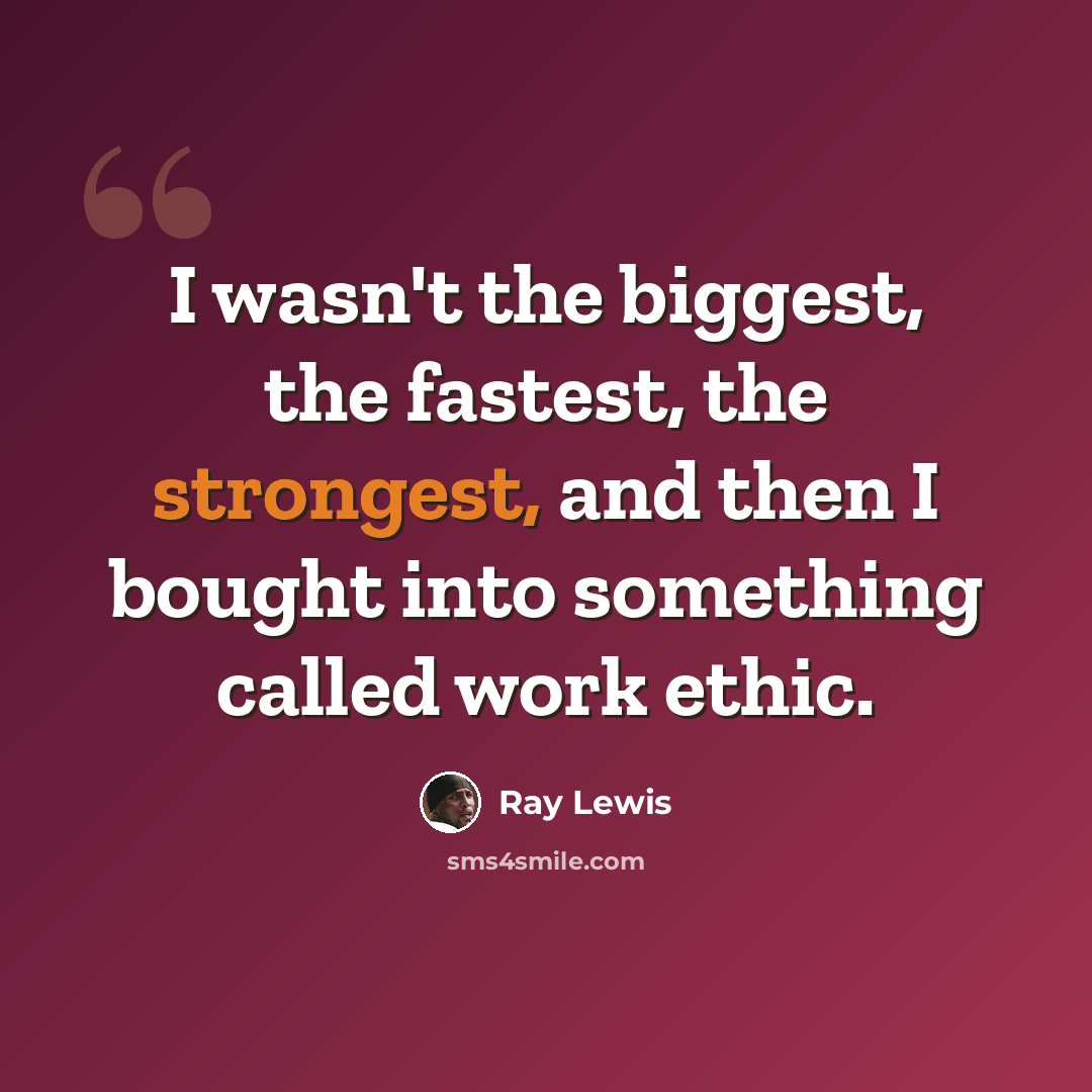 “I wasn't the biggest, the fastest, the strongest, and then I bought into something called work ethic.” quote by Ray Lewis