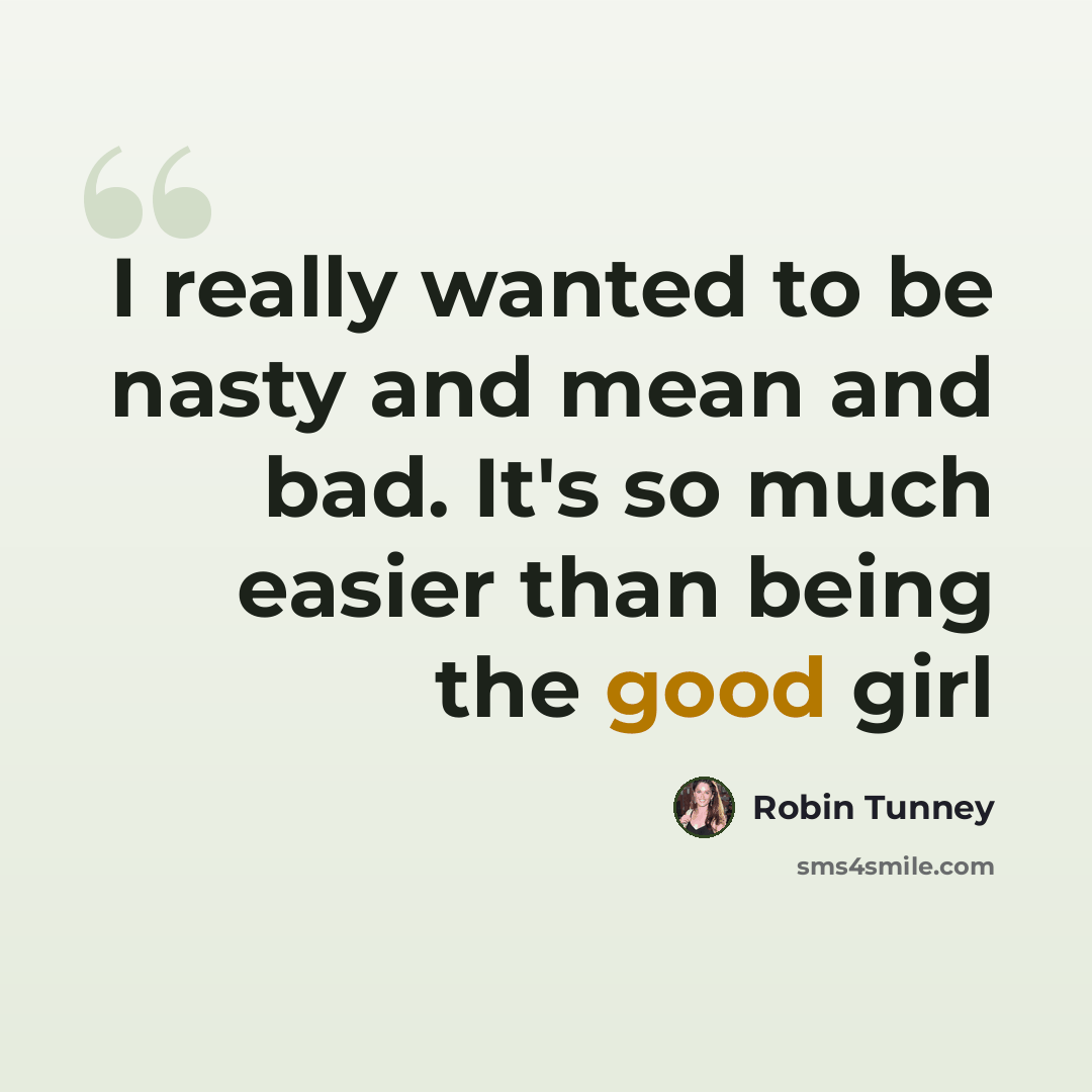 “I really wanted to be nasty and mean and bad. It's so much easier than being the good girl” quote by Robin Tunney