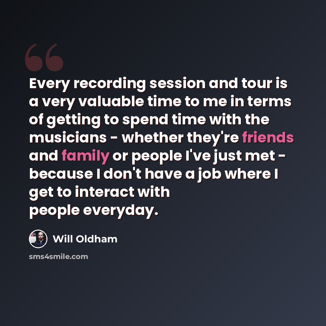 “Every recording session and tour is a very valuable time to me in terms of getting to spend time with the musicians - whether they're friends and family or people I've just met - because I don't have a job where I get to interact with people everyday.” quote by Will Oldham