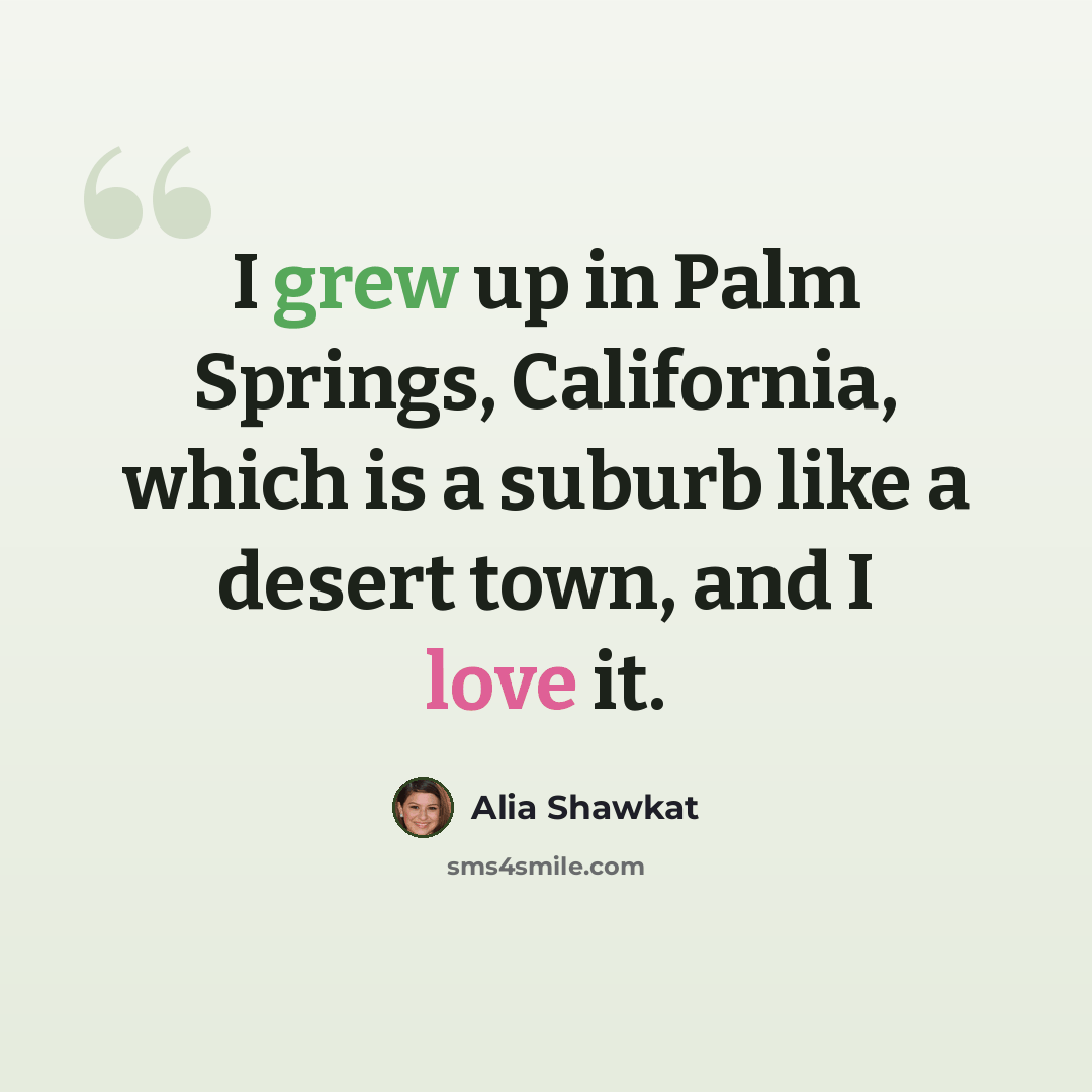 “I grew up in Palm Springs, California, which is a suburb like a desert town, and I love it.” quote by Alia Shawkat