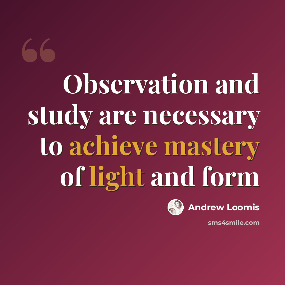 “Observation and study are necessary to achieve mastery of light and form” quote by Andrew Loomis