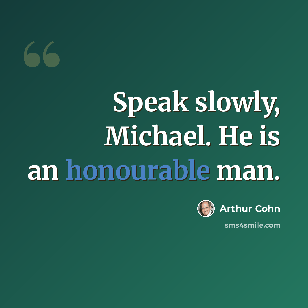 “Speak slowly, Michael. He is an honourable man.” quote by Arthur Cohn