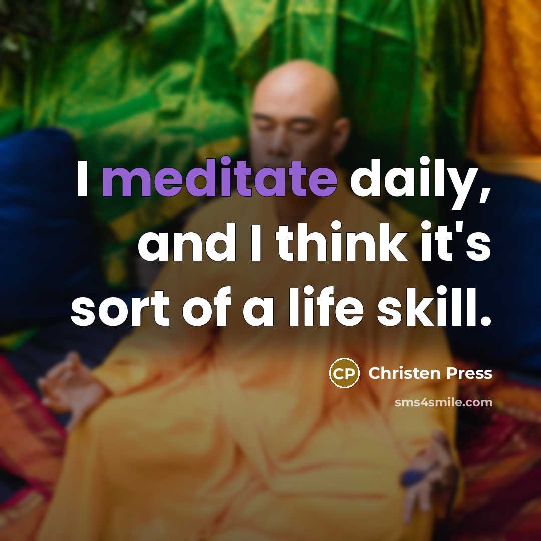 “I meditate daily, and I think it's sort of a life skill.” quote by Christen Press